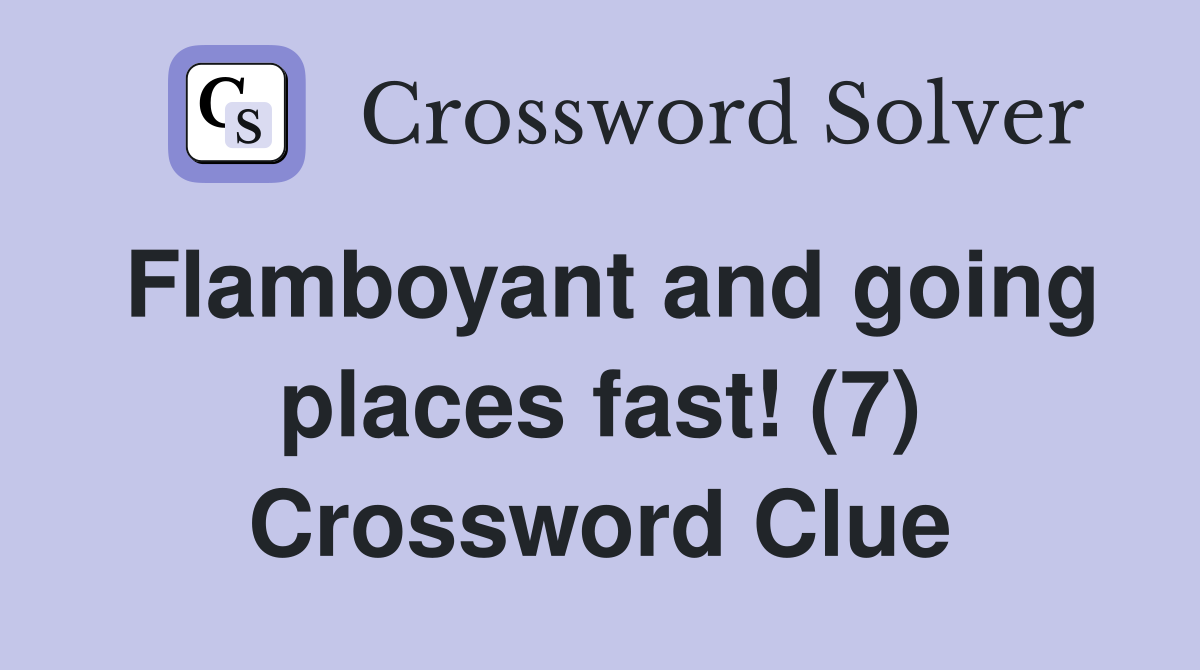 Flamboyant and going places fast! (7) Crossword Clue