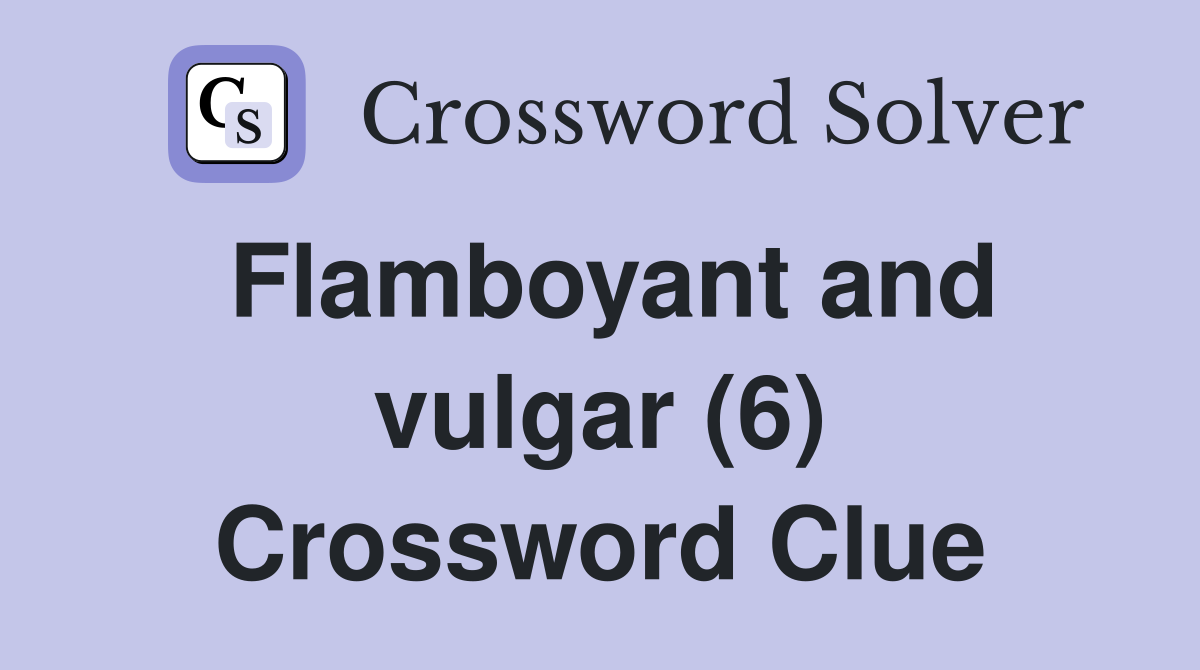 Flamboyant and vulgar (6) Crossword Clue