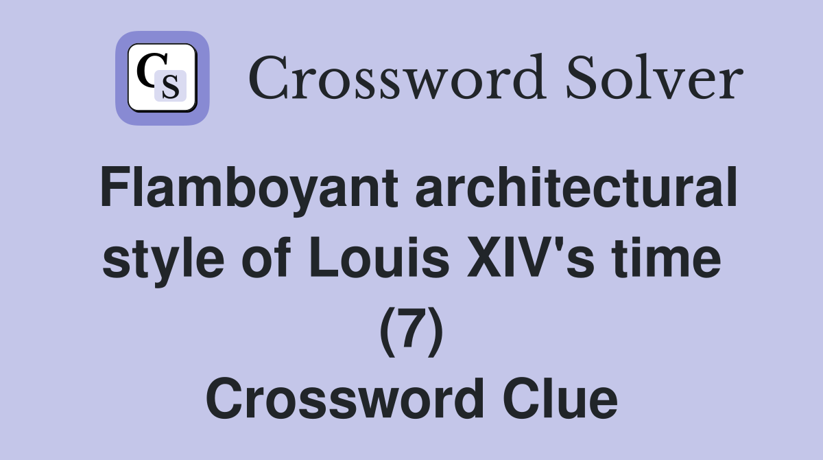 Flamboyant architectural style of Louis XIV's time (7) Crossword Clue