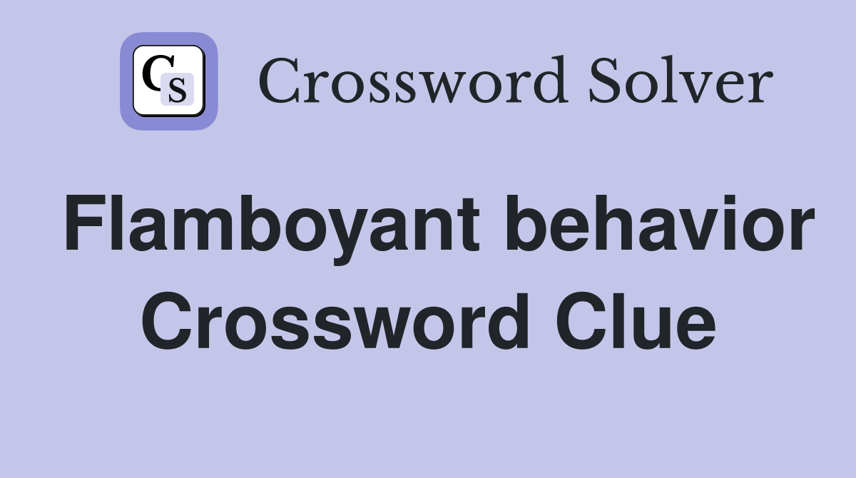 Flamboyant behavior Crossword Clue