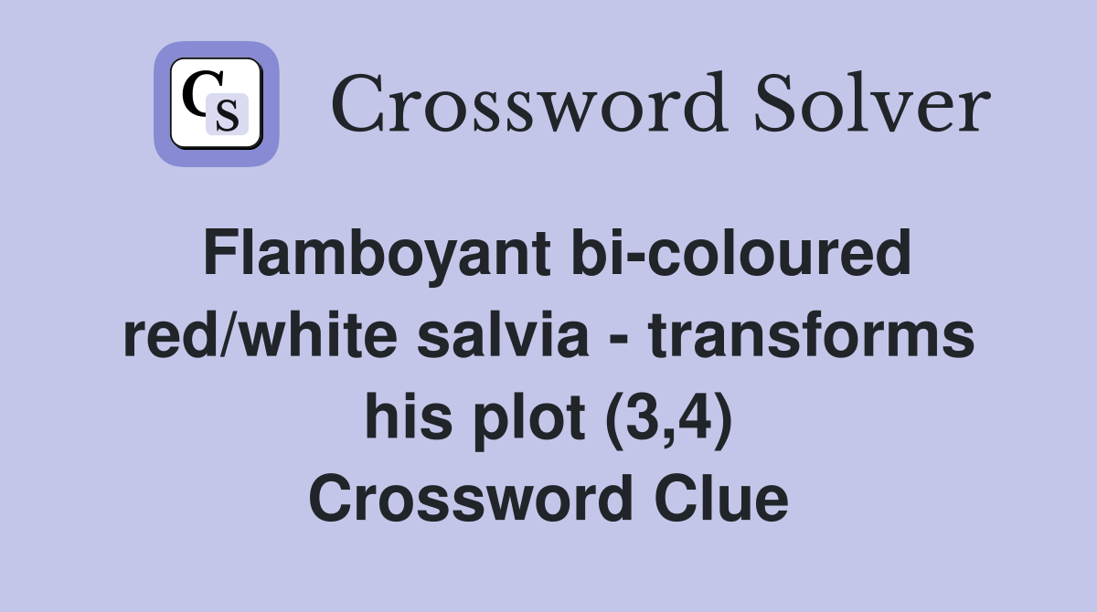 Flamboyant bi-coloured red/white salvia - transforms his plot (3,4) Crossword Clue
