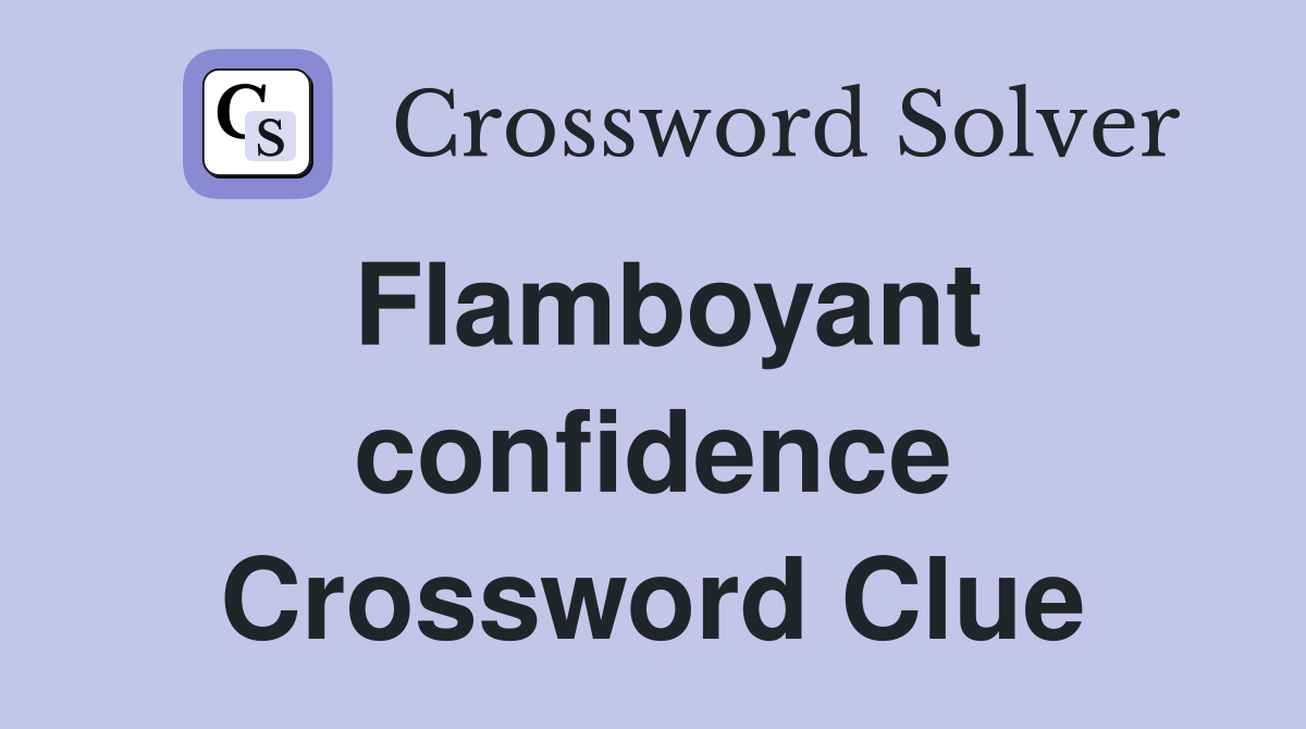 Flamboyant confidence Crossword Clue