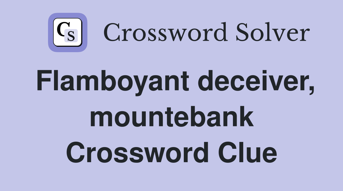 Flamboyant deceiver, mountebank Crossword Clue