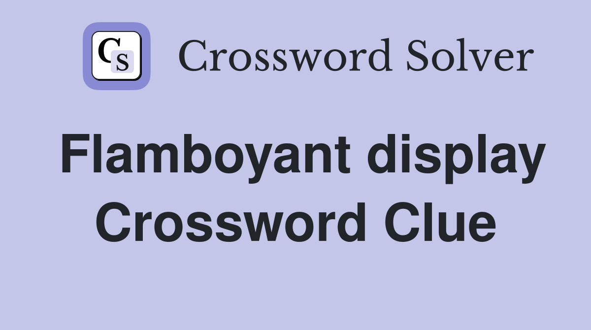 Flamboyant display Crossword Clue