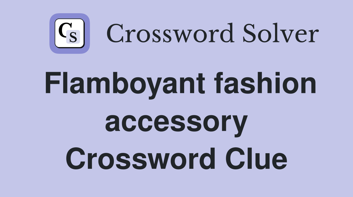 Flamboyant fashion accessory Crossword Clue