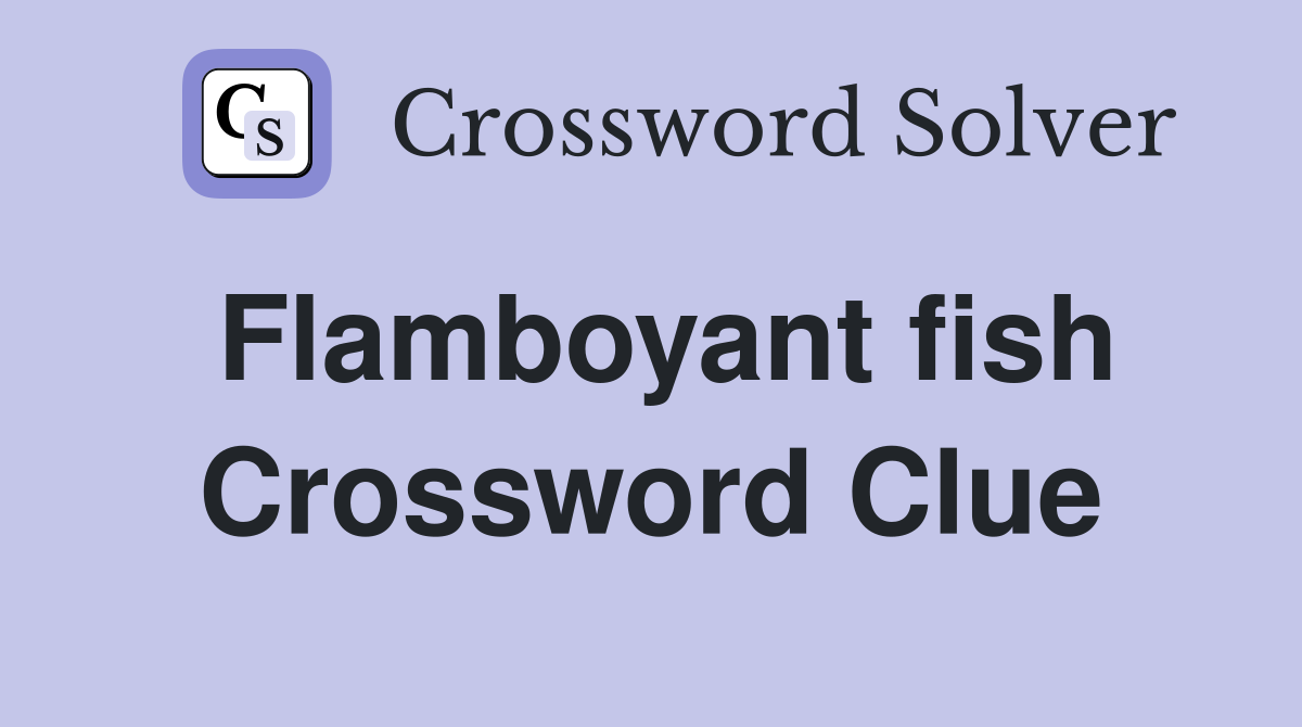 Flamboyant fish Crossword Clue