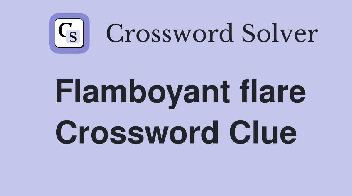 Flamboyant flare Crossword Clue