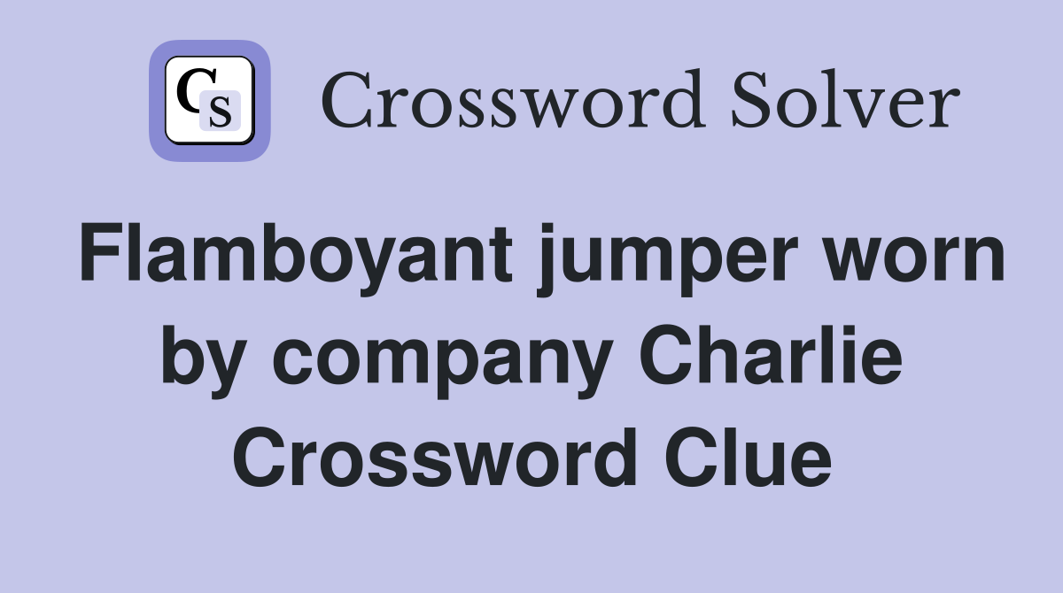 Flamboyant jumper worn by company Charlie Crossword Clue