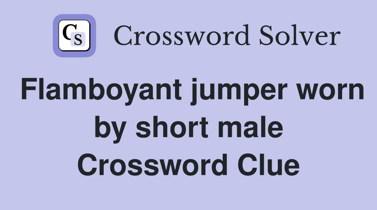 Flamboyant jumper worn by short male Crossword Clue