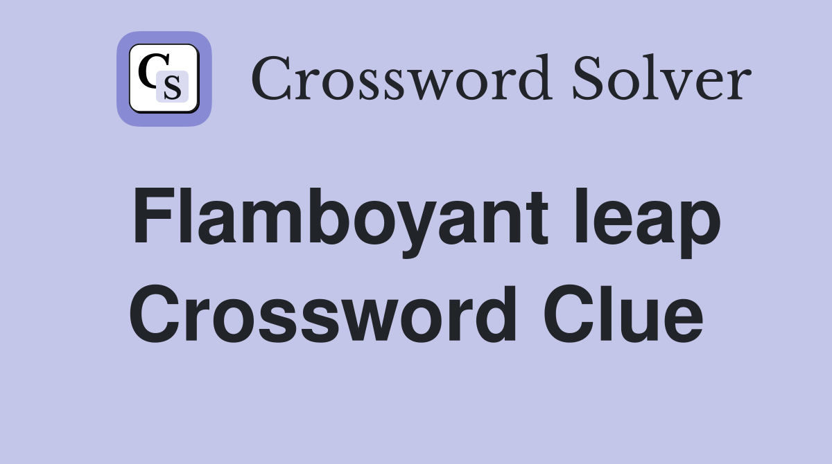 Flamboyant leap Crossword Clue