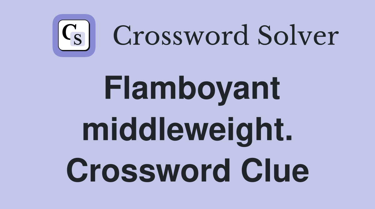 Flamboyant middleweight. Crossword Clue