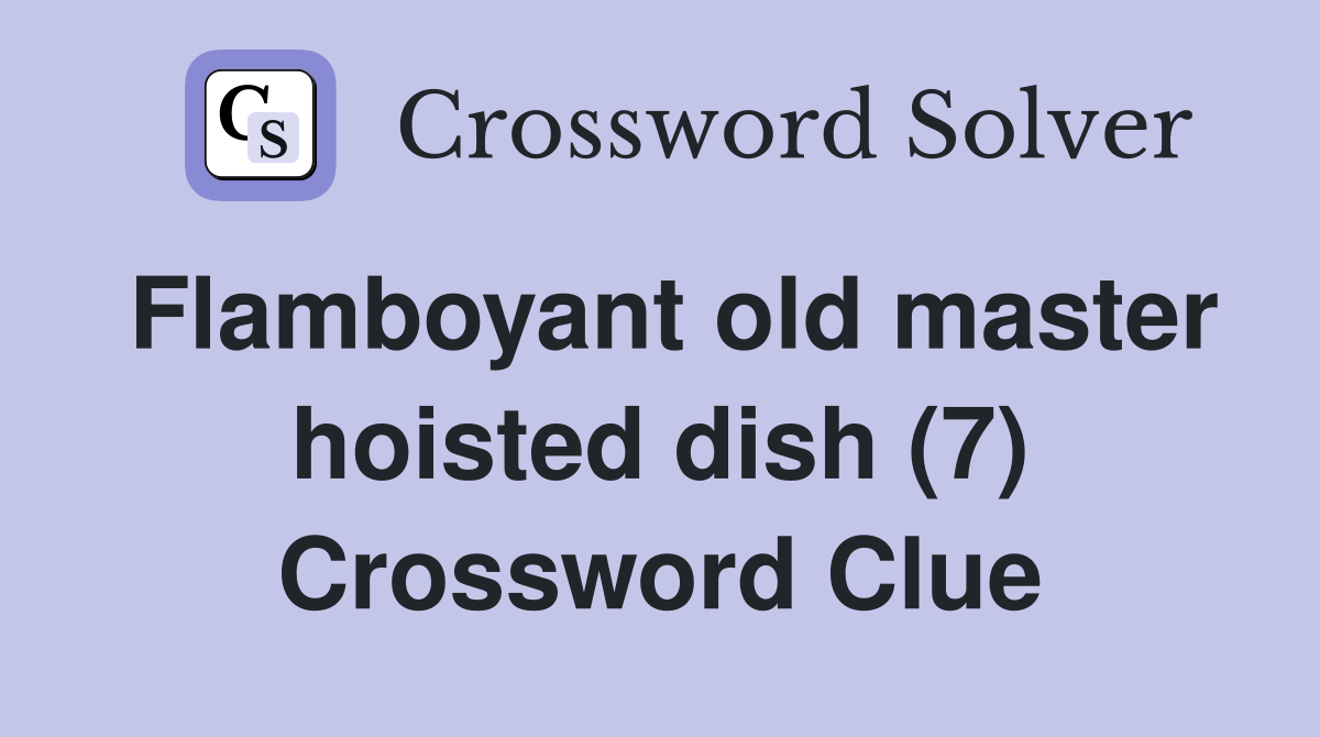 Flamboyant old master hoisted dish (7) Crossword Clue