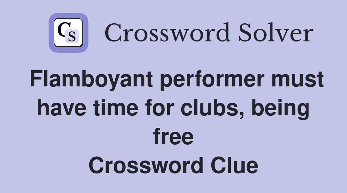 Flamboyant performer must have time for clubs, being free Crossword Clue