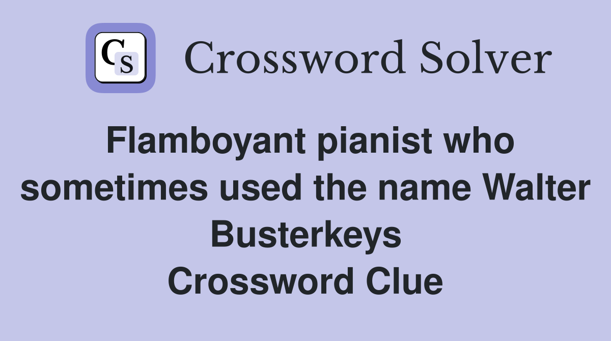 Flamboyant pianist who sometimes used the name Walter Busterkeys Crossword Clue