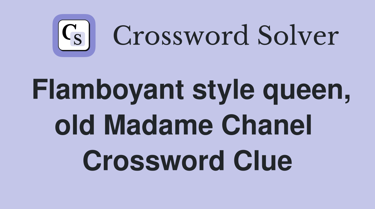 Flamboyant style queen, old Madame Chanel  Crossword Clue