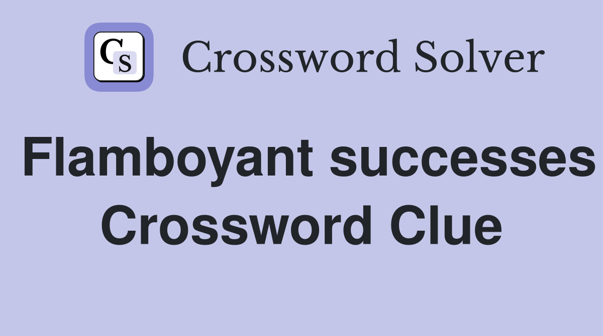 Flamboyant successes Crossword Clue