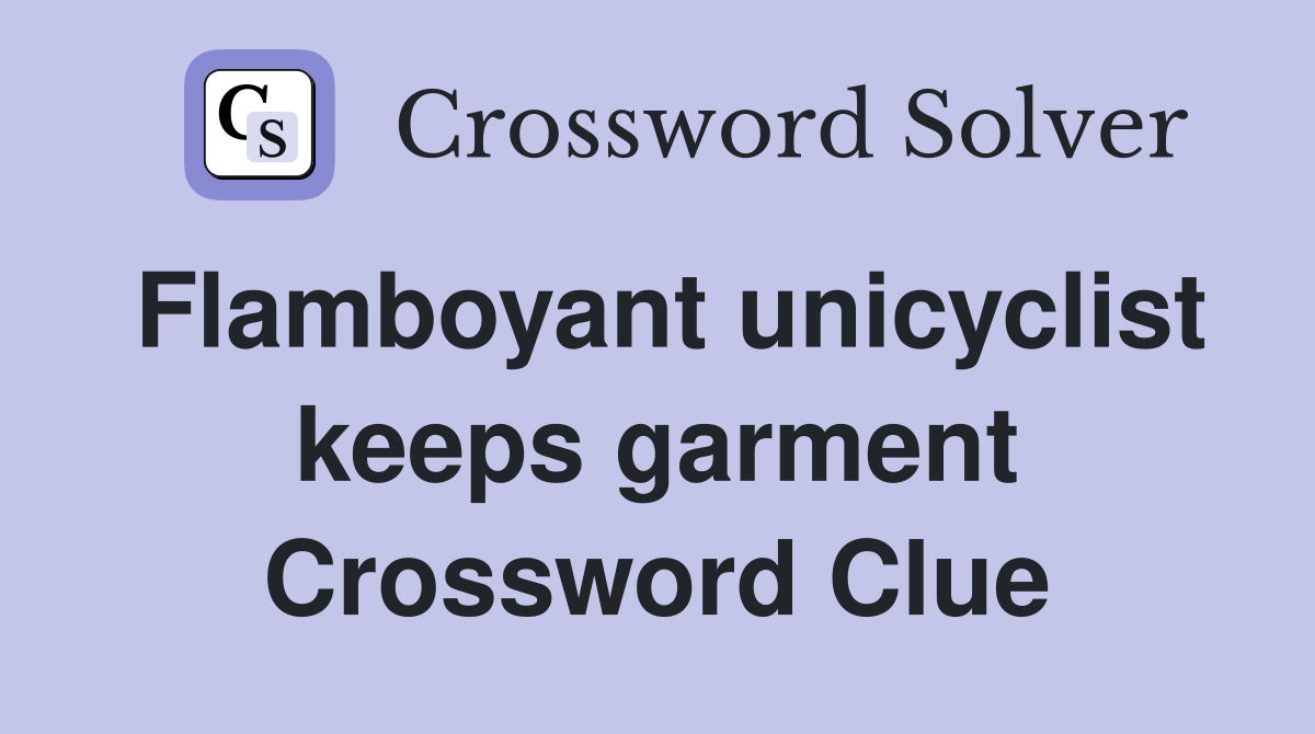 Flamboyant unicyclist keeps garment Crossword Clue