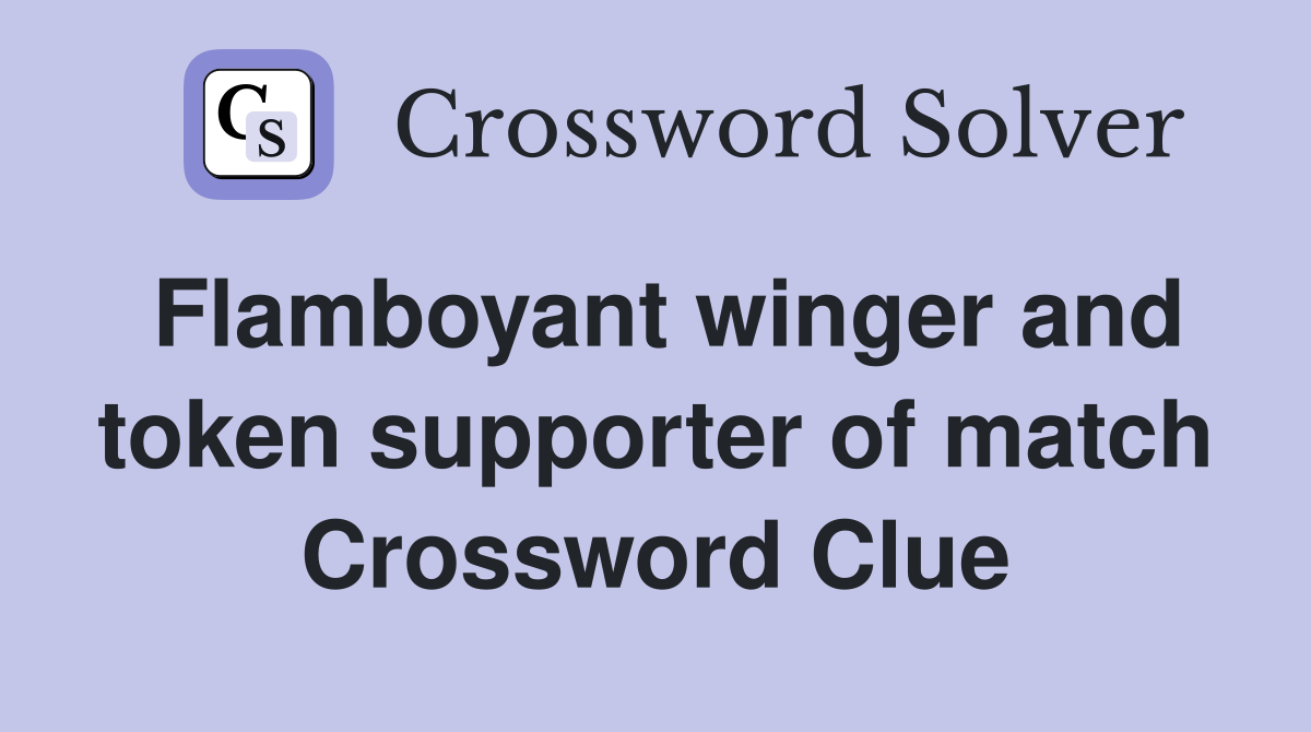 Flamboyant winger and token supporter of match Crossword Clue