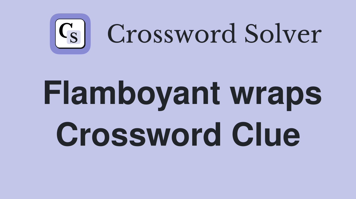 Flamboyant wraps Crossword Clue