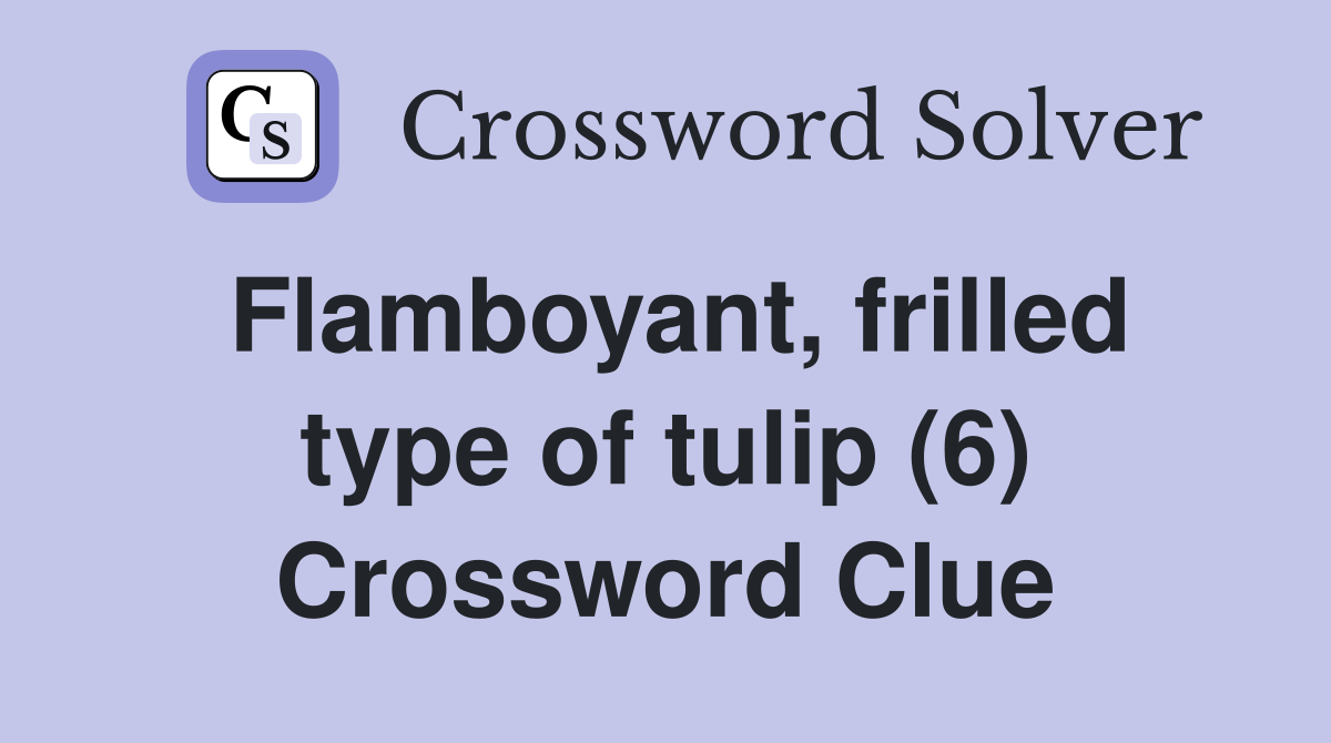 Flamboyant, frilled type of tulip (6) Crossword Clue