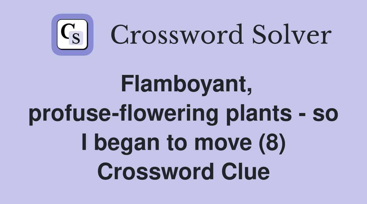 Flamboyant, profuse-flowering plants - so I began to move (8) Crossword Clue