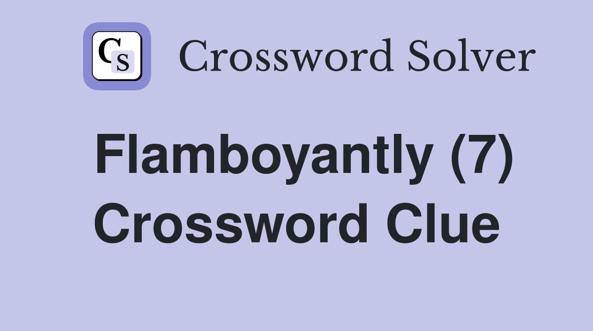 Flamboyantly (7) Crossword Clue