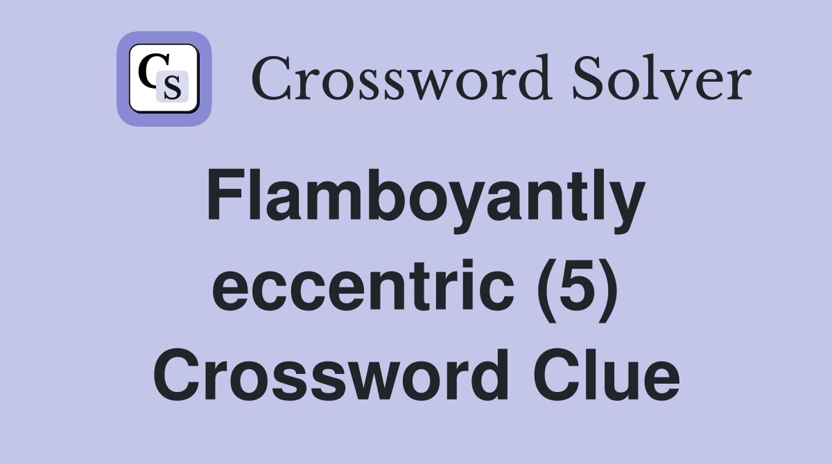Flamboyantly eccentric (5) Crossword Clue