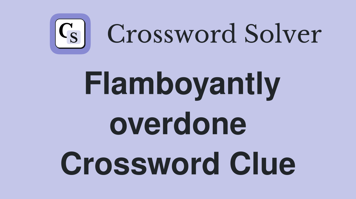 Flamboyantly overdone Crossword Clue