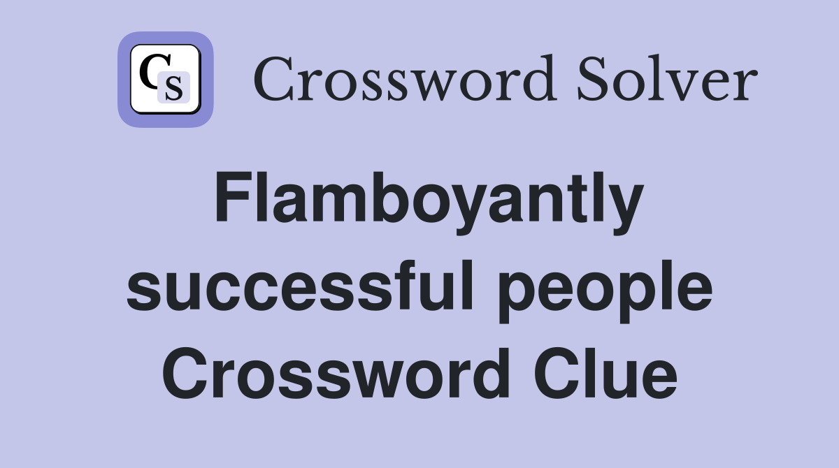 Flamboyantly successful people Crossword Clue
