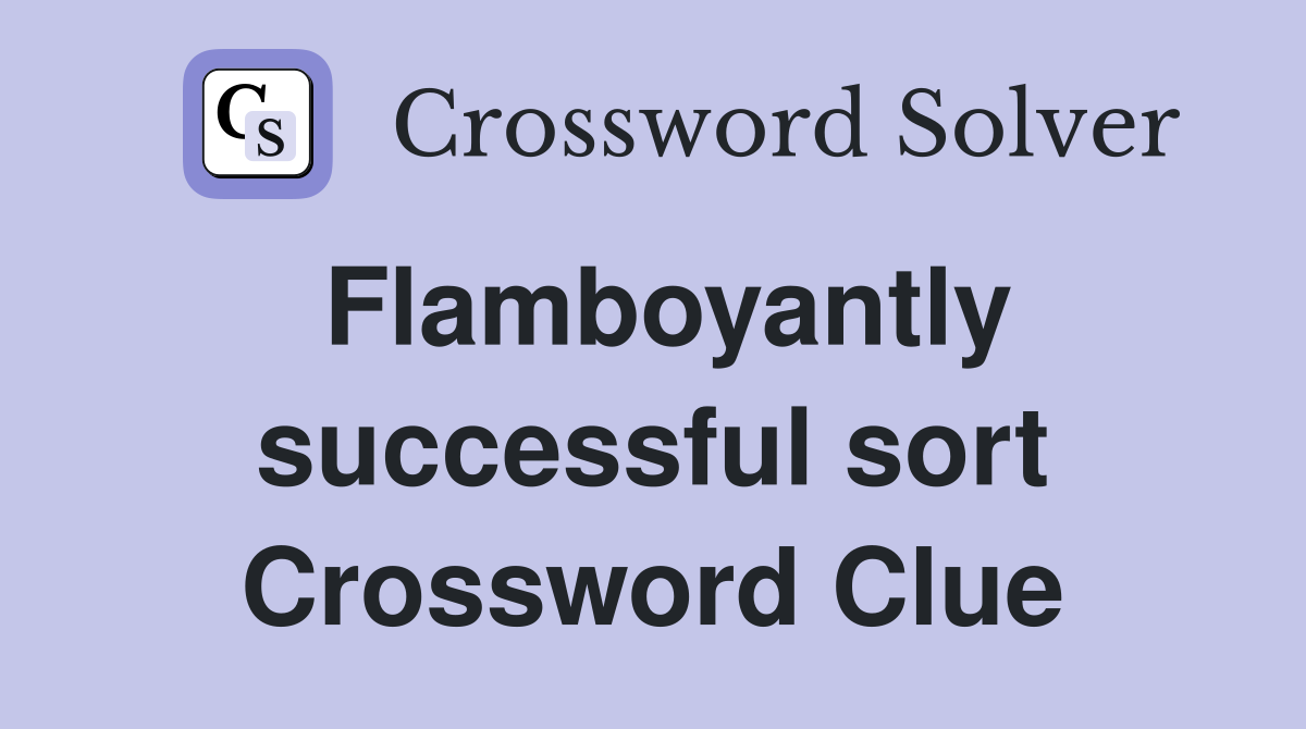Flamboyantly successful sort Crossword Clue