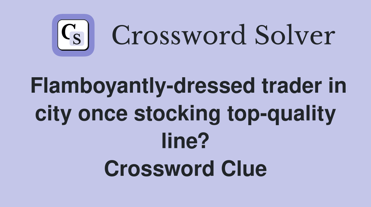 Flamboyantly-dressed trader in city once stocking top-quality line? Crossword Clue