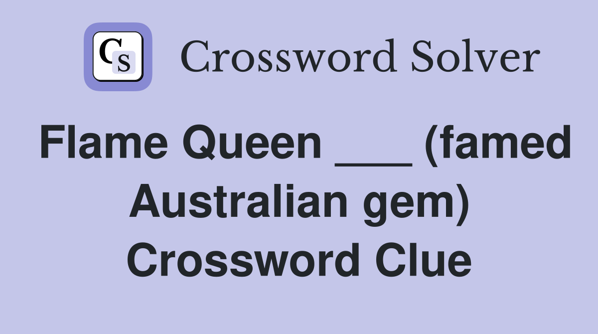 Flame Queen ___ (famed Australian gem) Crossword Clue