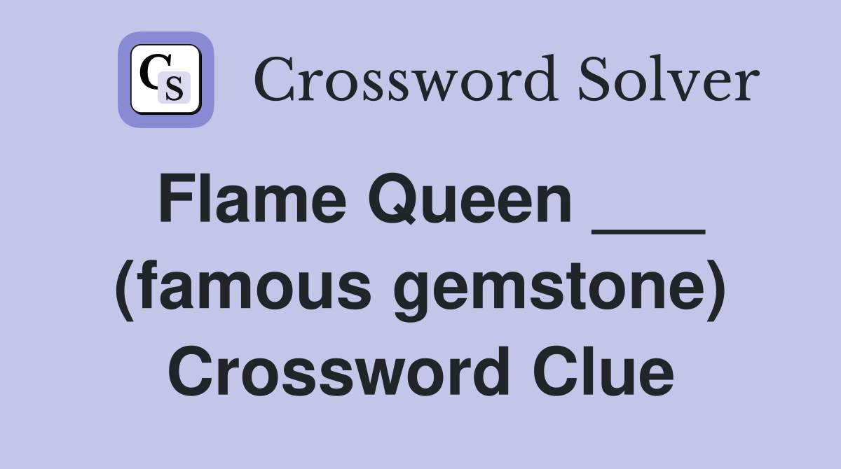 Flame Queen ___ (famous gemstone) Crossword Clue