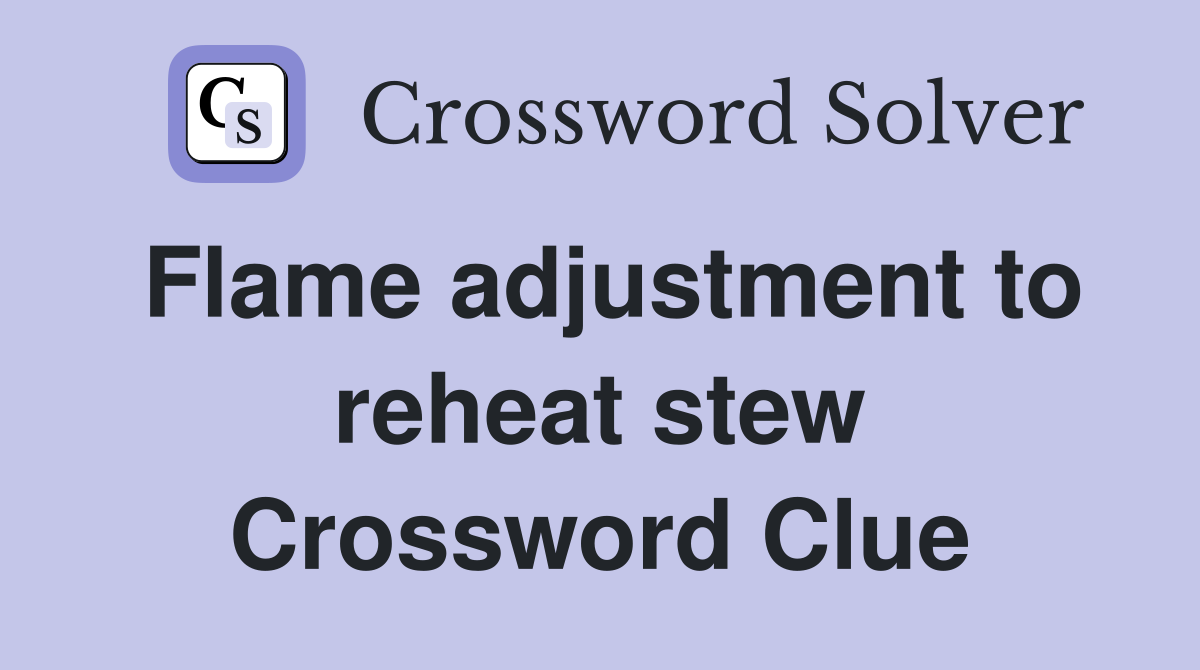 Flame adjustment to reheat stew Crossword Clue