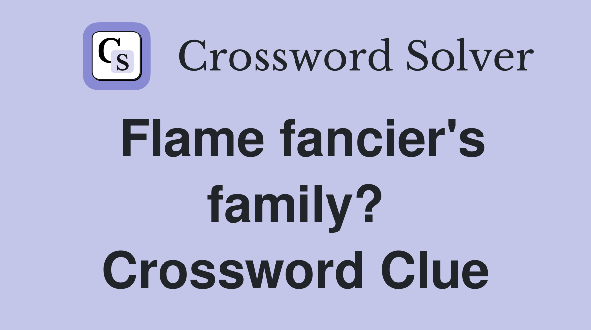 Flame fancier's family? Crossword Clue