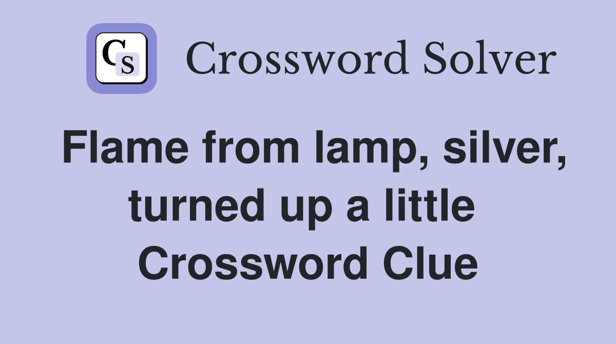 Flame from lamp, silver, turned up a little  Crossword Clue