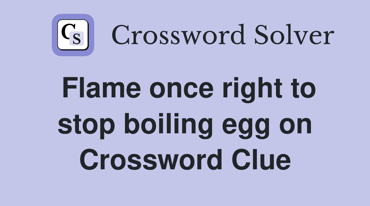 Flame once right to stop boiling egg on Crossword Clue