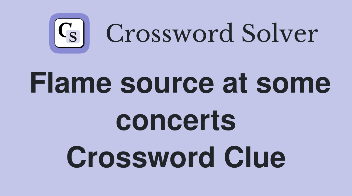 Flame source at some concerts Crossword Clue