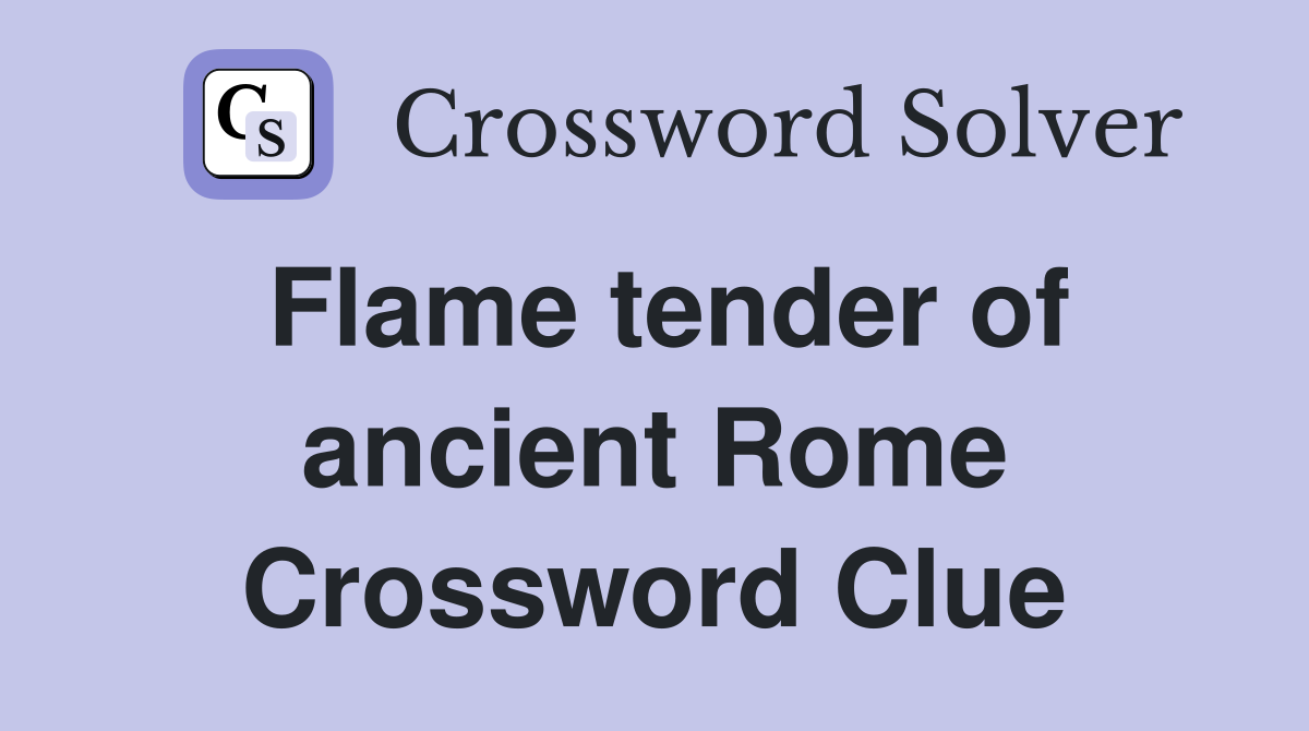 Flame tender of ancient Rome Crossword Clue