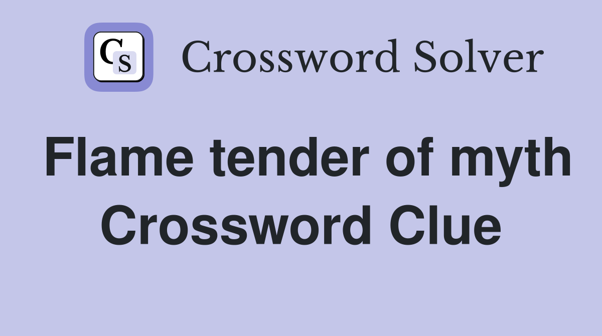 Flame tender of myth Crossword Clue