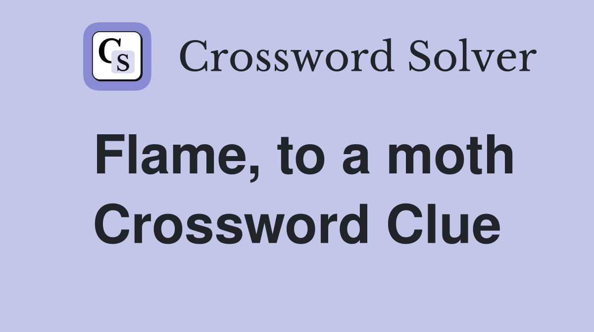 Flame, to a moth Crossword Clue