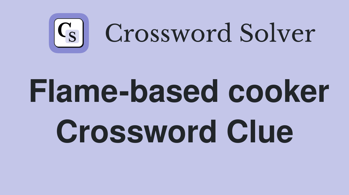Flame-based cooker Crossword Clue