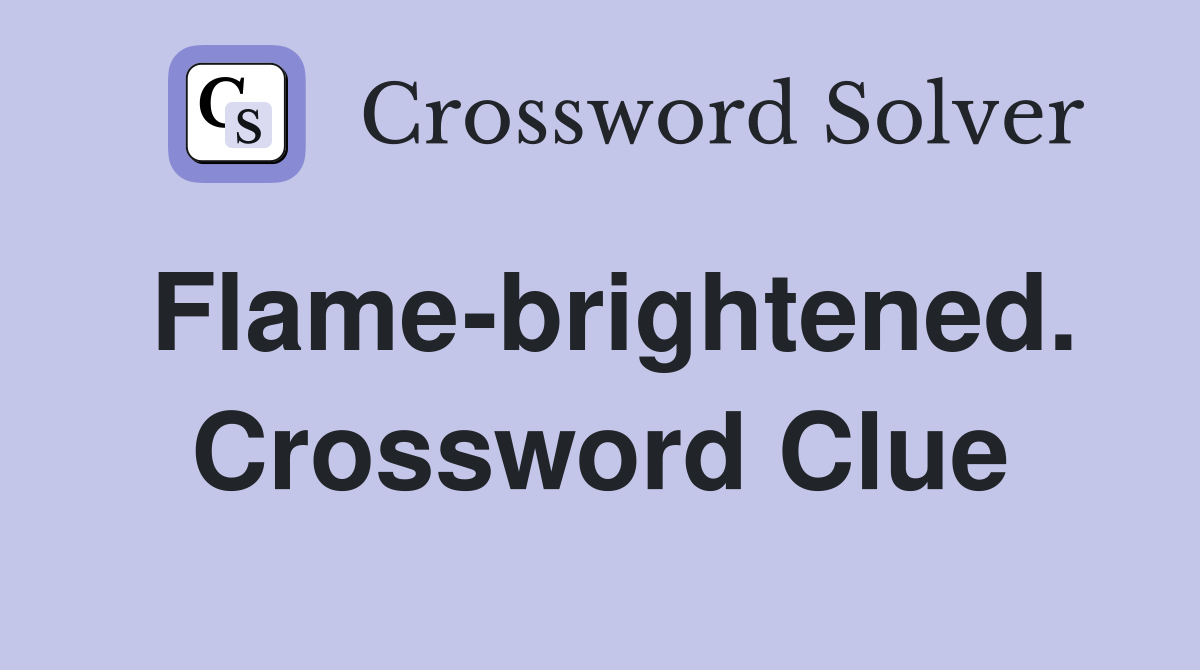 Flame-brightened. Crossword Clue