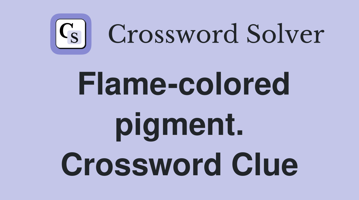 Flame-colored pigment. Crossword Clue