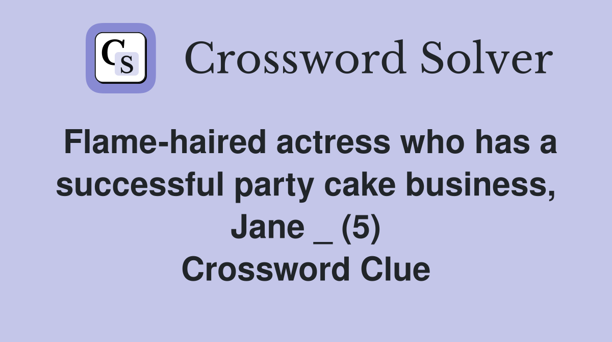 Flame-haired actress who has a successful party cake business, Jane _ (5) Crossword Clue