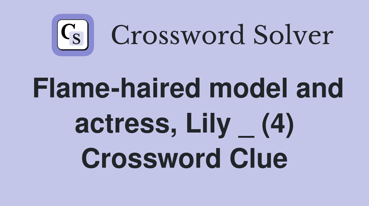 Flame-haired model and actress, Lily _ (4) Crossword Clue