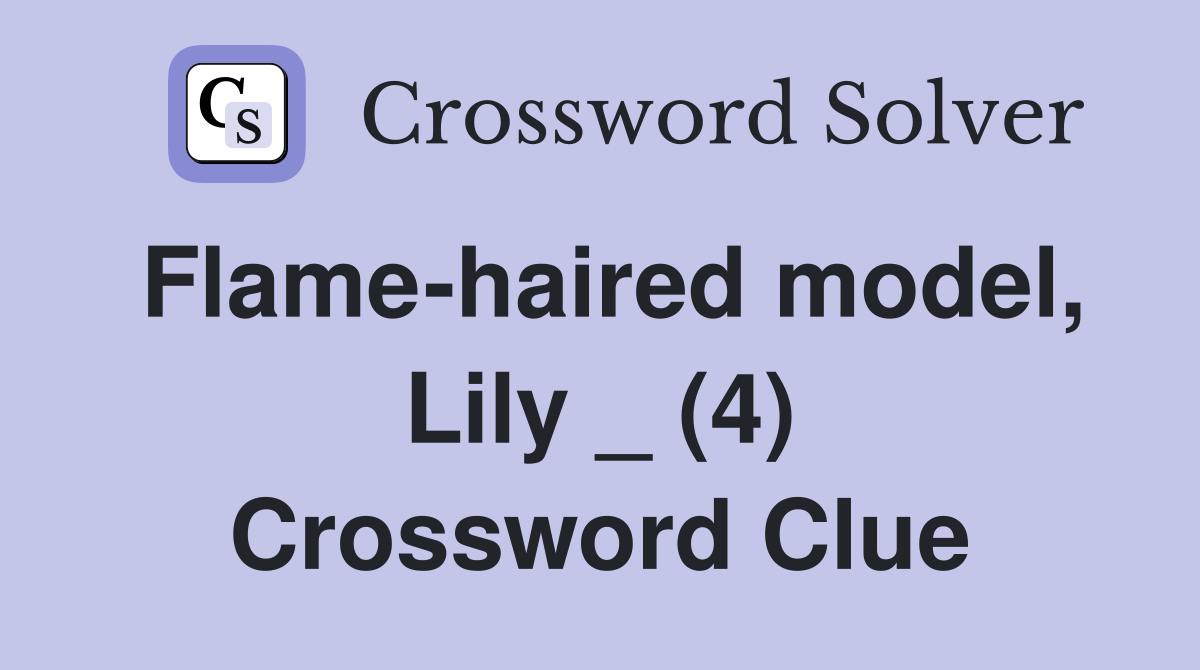 Flame-haired model, Lily _ (4) Crossword Clue
