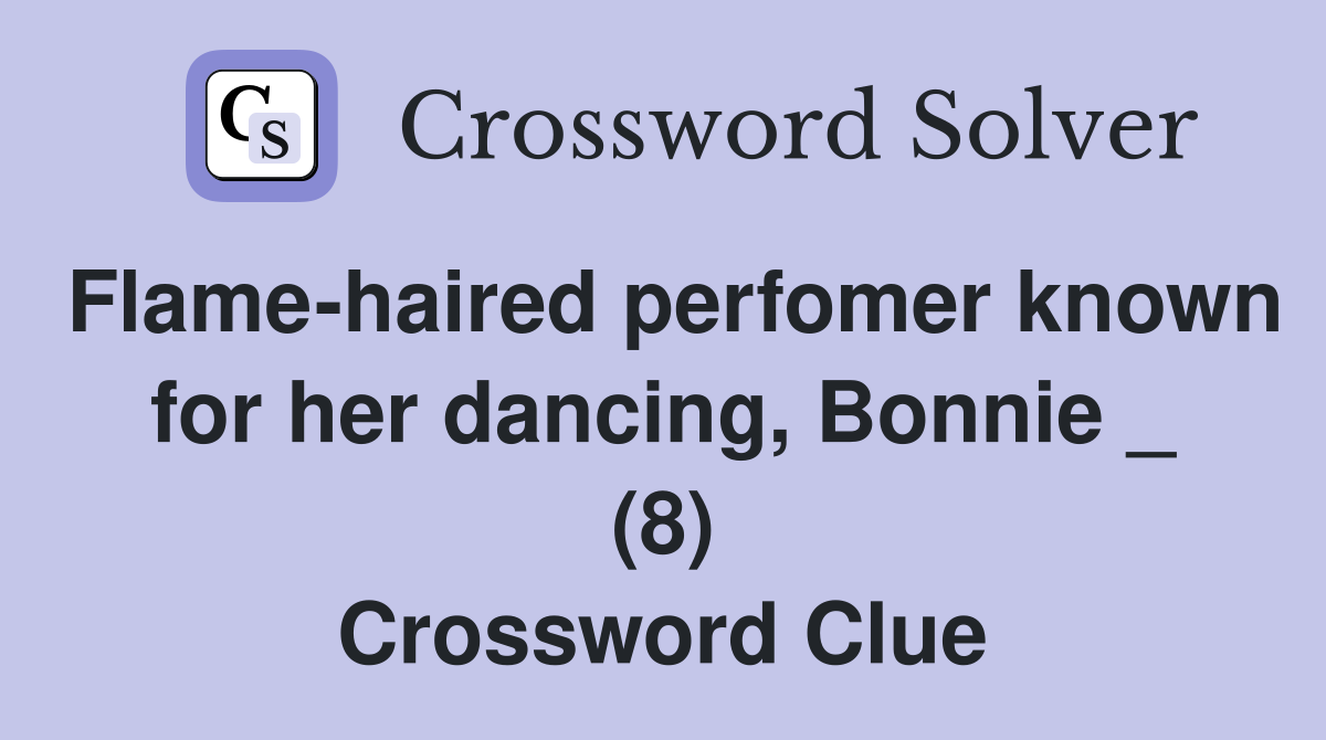 Flame-haired perfomer known for her dancing, Bonnie _ (8) Crossword Clue