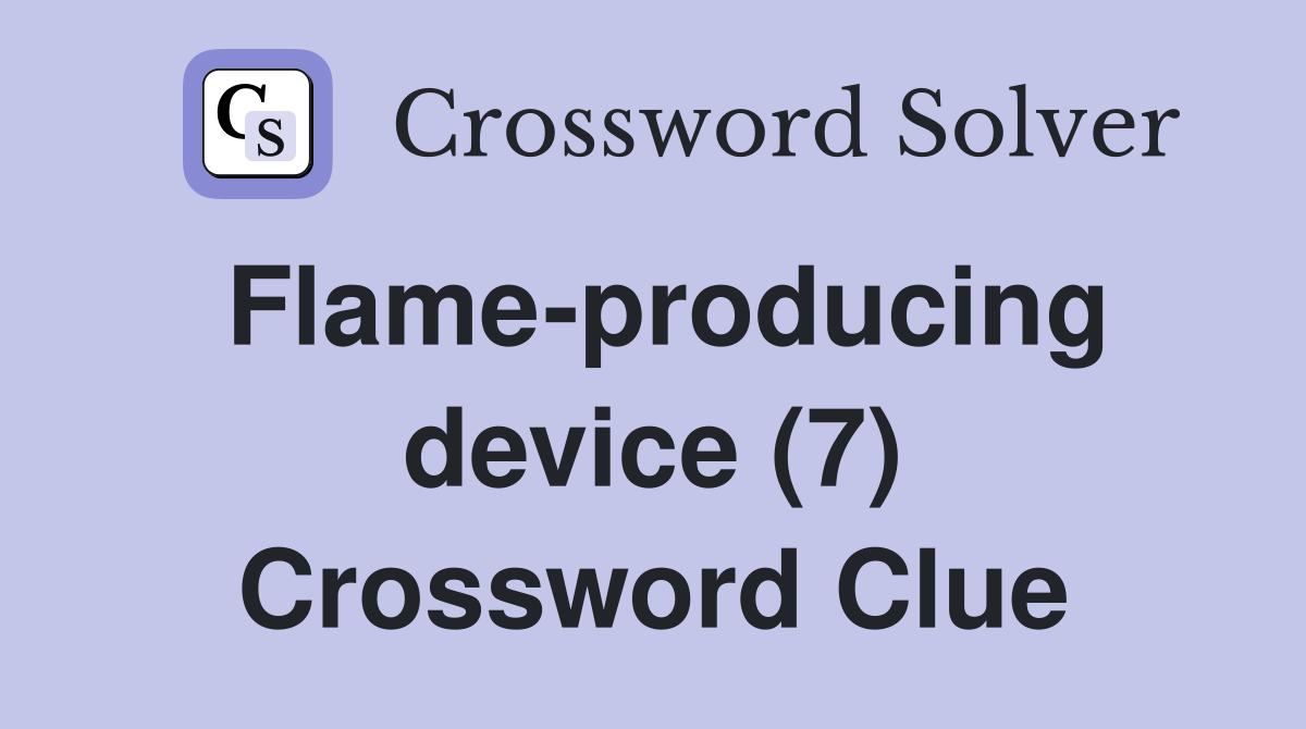 Flame-producing device (7) Crossword Clue