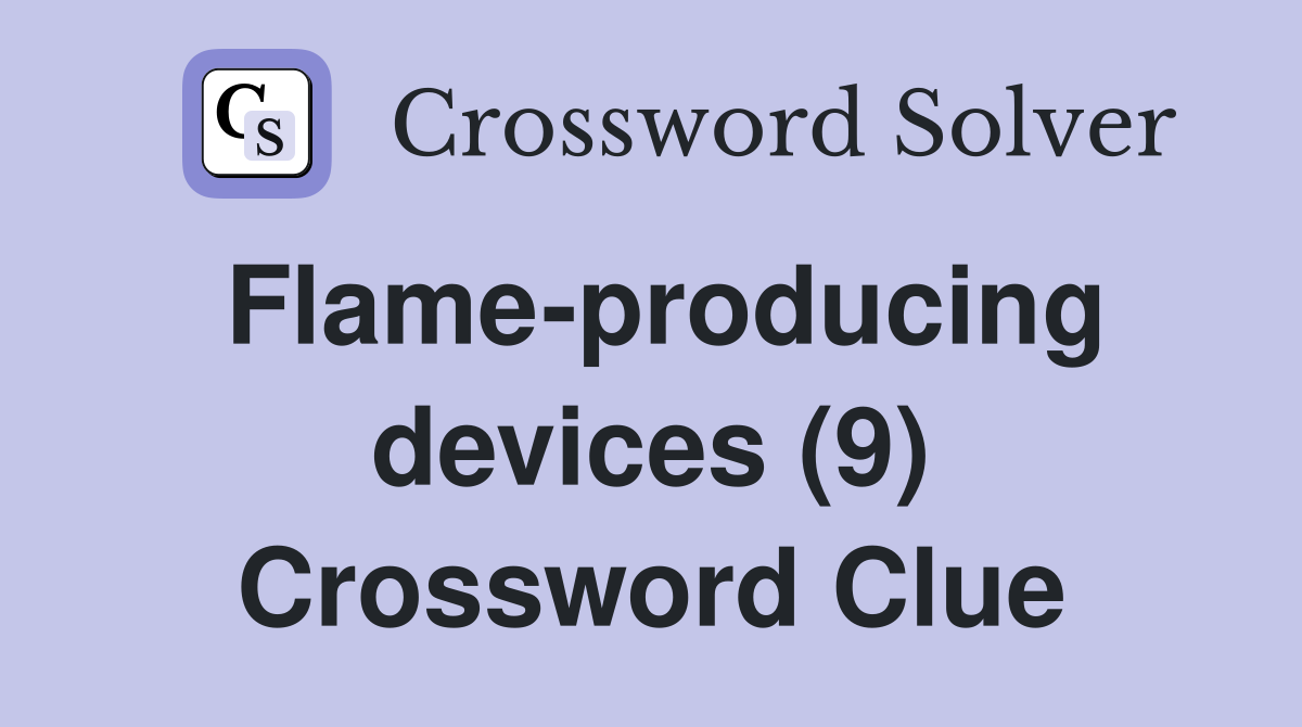 Flame-producing devices (9) Crossword Clue
